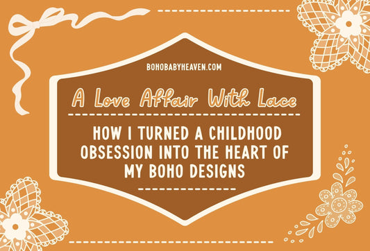 A Love Affair with Lace: How I Turned a Childhood Obsession Into the Heart of My Boho Designs - Boho Baby Heaven