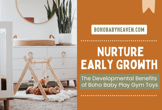 Nurture Early Growth: The Developmental Benefits of Boho Baby Play Gym Toys - Boho Baby Heaven
